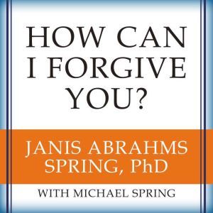 How Can I Forgive You?, Janis A. Spring