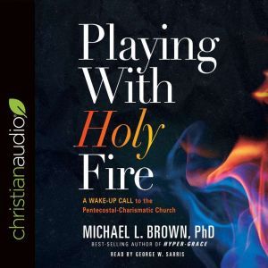 Playing With Holy Fire, Michael L. Brown