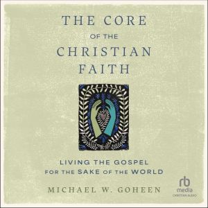 The Core of the Christian Faith: Living the Gospel for the Sake of the World
