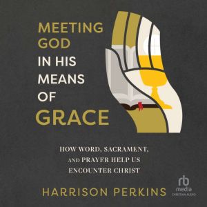 Meeting God in His Means of Grace, Harrison Perkins