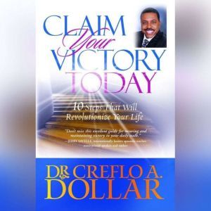 Claim Your Victory Today, Creflo A. Dollar