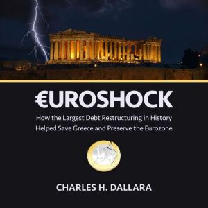 Euroshock: How the Largest Debt Restructuring in History Helped Save Greece and Preserve the Eurozone