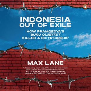 Indonesia Out of Exile: How Pramoedyas Buru Quartet Killed a Dictatorship