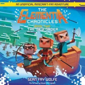 The Elementia Chronicles #2: The New Order: An Unofficial Minecraft-Fan Adventure, Sean Fay Wolfe