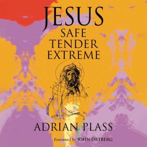 Jesus  Safe, Tender, Extreme, Adrian Plass