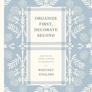 Organize First, Decorate Second: How to Go from Clutter to Creativity