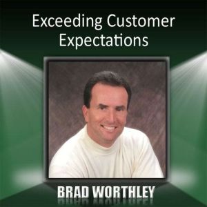 Exceeding Customer Expectations, Brad Worthley