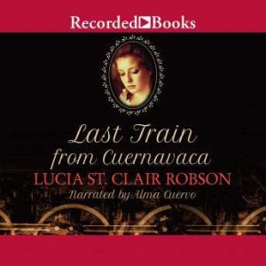 Last Train From Cuernavaca, Lucia St. Clair Robson