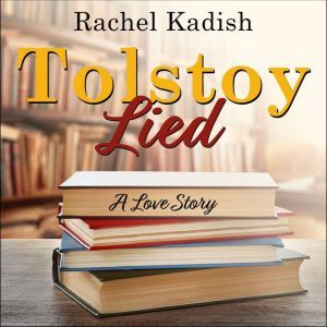Tolstoy Lied: A Love Story, Rachel Kadish