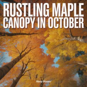 Rustling Maple Canopy in October, Sleep Master
