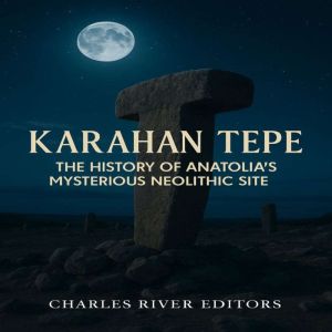 Karahan Tepe: The History of Anatolias Mysterious Neolithic Site