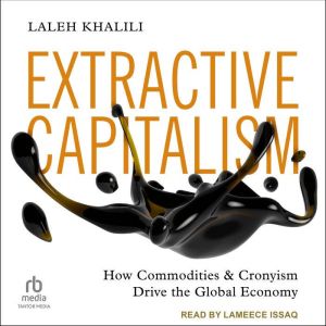 Extractive Capitalism: How Commodities and Cronyism Drive the Global Economy