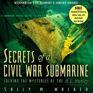 Secrets of a Civil War Submarine, Sally M. Walker