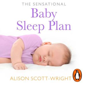 The Sensational Baby Sleep Plan: a practical guide to sleep-rich and stress-free parenting from recognised sleep guru Alison S