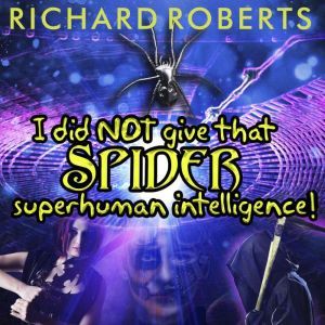 I Did NOT Give That Spider Superhuman..., Richard Roberts
