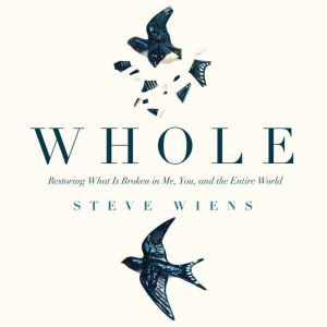 Whole: Restoring What is Broken in Me, You, and the Entire World