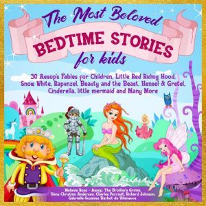 The Most Beloved Bedtime Stories for kids: 30 Aesops Fables for Children, Little Red Riding Hood, Snow White, Rapunzel, Beauty and the Beast, Hensel & Gretel, Cinderella, Little Mermaid and Many More, Melanie Rose