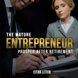 The Mature Entrepreneur Prosper After..., EITAN LITVIN