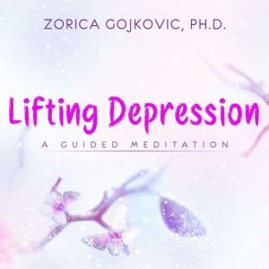Lifting Depression, Zorica Gojkovic, Ph.D.