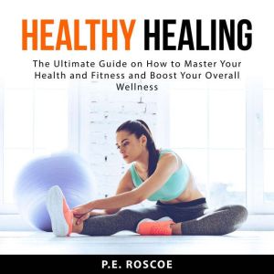 Healthy Healing The Ultimate Guide o..., P.E. Roscoe