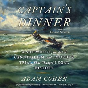 Captain's Dinner: A Shipwreck, An Act of Cannibalism, and a Murder Trial That Changed Legal History