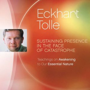 Sustaining Presence in the Face of Ca..., Eckhart Tolle