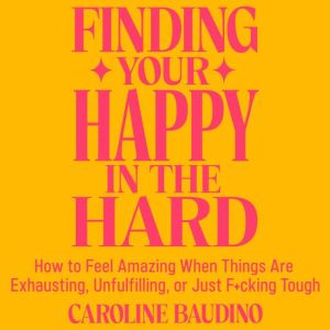 Finding Your Happy in the Hard, Caroline Baudino