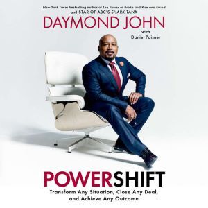 Powershift: Transform Any Situation, Close Any Deal, and Achieve Any Outcome, Daymond John