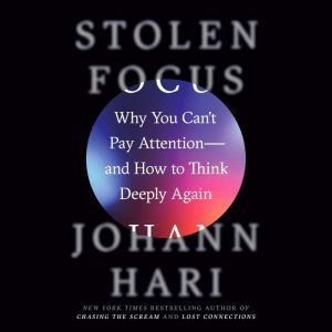 Stolen Focus Why You Can't Pay Attention--and How to Think Deeply Again, Johann Hari