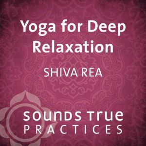 Yoga for Deep Relaxation, Shiva Rea
