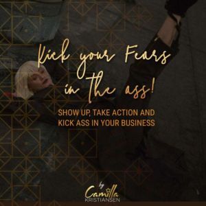 Kick your fear in the ass! Show up, t..., Camilla Kristiansen