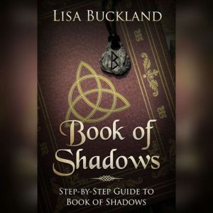Book of Shadows: Step-by-Step Guide to Book of Shadows, Lisa Buckland