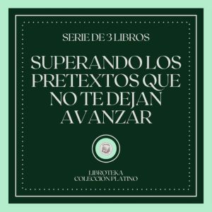 Superando los Pretextos que no te dejan Avanzar (Serie de 3 Libros)