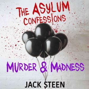 The Asylum Confessions: Murder & Madness