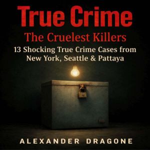 True Crime The Cruelest Killers, Alexander Dragone