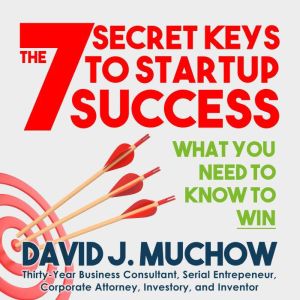 The 7 Secret Keys to Startup Success, David J. Muchow