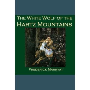 The White Wolf of the Hartz Mountains..., Frederick Marryat