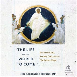The Life of the World to Come, Isaac Augustine Morales, OP