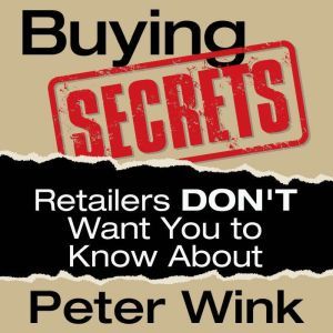 Buying Secrets Retailers Dont Want Y..., Peter Wink