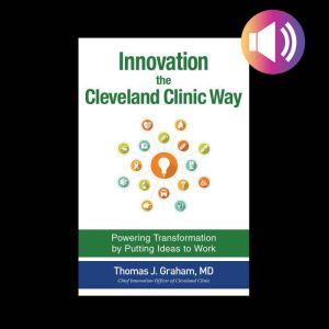 Innovation the Cleveland Clinic Way ..., Thomas J. Graham