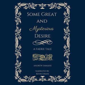 Some Great and Mysterious Desire: A Faerie Tale
