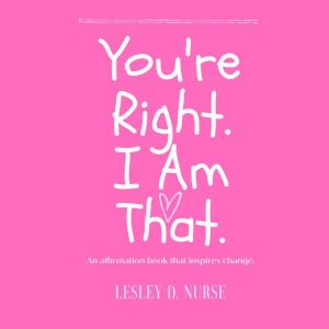 Youre Right. I am that., Lesley D. Nurse