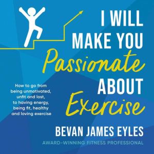 I Will Make You Passionate About Exer..., Bevan James Eyles