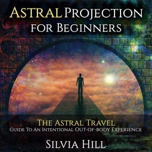 Astral Projection for Beginners The ..., Silvia Hill