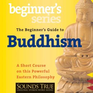 The Beginners Guide to Buddhism, Jack Kornfield, PhD