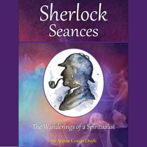 Sherlock Seances, Sir Arthur Conan Doyle