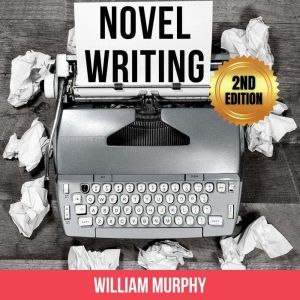 Novel Writing 2nd Edition, William Murphy