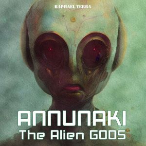 Annunaki The Alien Gods, Raphael Terra