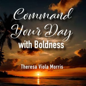 Command your Day with Boldness, Theresa Viola Morris