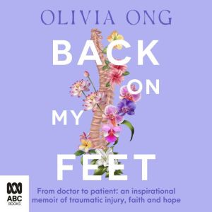 Back On My Feet: From doctor to patient, an inspirational memoir of traumatic injury, faith and hope